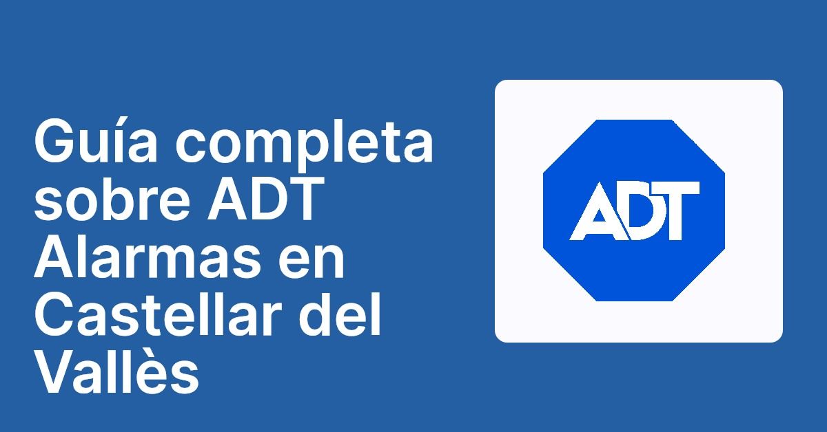 Guía completa sobre ADT Alarmas en Castellar del Vallès